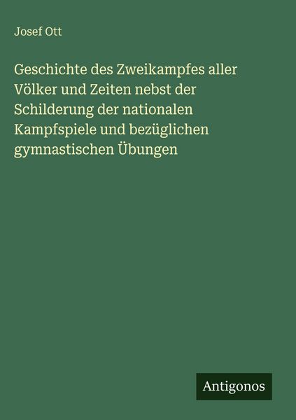 Produktbild: Geschichte des Zweikampfes aller V&ouml;lker und Zeiten nebst der Schilderung der nationalen Kampfspiele und bez&uuml;glichen gymnastischen &Uuml;bungen