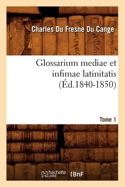 Produktbild: Glossarium Mediae Et Infimae Latinitatis. Tome 1 (&Eacute;d.1840-1850)