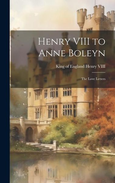 Produktbild: Henry VIII to Anne Boleyn: The Love Letters