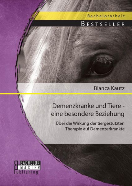 Produktbild: Demenzkranke und Tiere - eine besondere Beziehung: &Uuml;ber die Wirkung der tiergest&uuml;tzten Therapie auf Demenzerkrankte