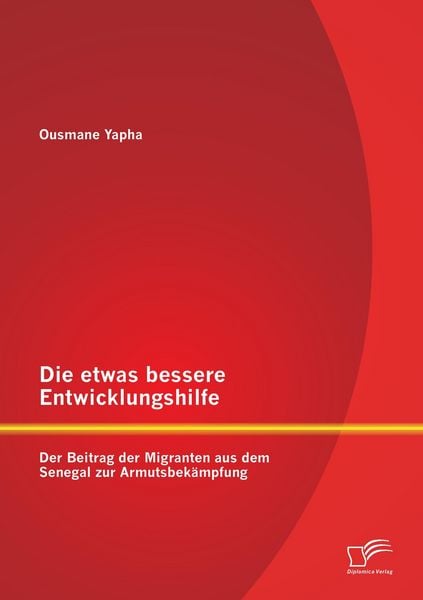 Produktbild: Die etwas bessere Entwicklungshilfe: Der Beitrag der Migranten aus dem Senegal zur Armutsbek&auml;mpfung