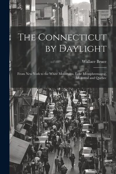Produktbild: The Connecticut by Daylight: From New York to the White Mountains, Lake Memphremagog, Montreal and Quebec
