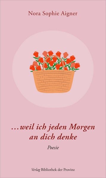 ... weil ich jeden Morgen an dich denke, Taschenbuch von Nora Sophie Aigner, Bibliothek der Provinz, 9783991263579