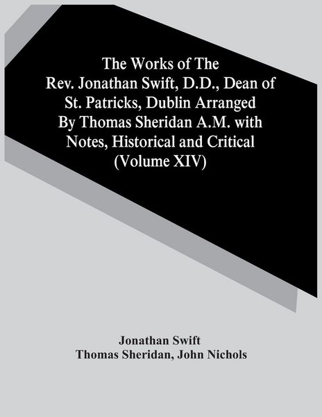 Produktbild: The Works Of The Rev. Jonathan Swift, D.D., Dean Of St. Patricks, Dublin Arranged By Thomas Sheridan A.M. With Notes, Historical And Critical (Volume