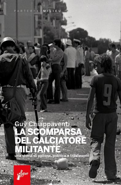 Produktbild: La scomparsa del calciatore militante. Una storia di pallone, politica e tradimenti