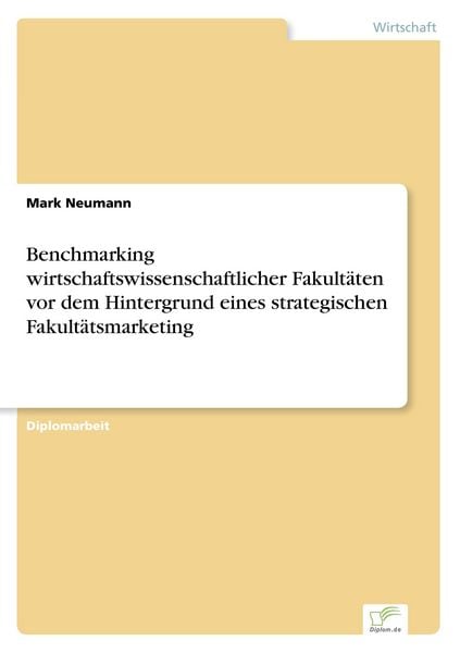 Benchmarking wirtschaftswissenschaftlicher Fakultäten vor dem Hintergrund eines strategischen Fakultätsmarketing, Taschenbuch von Mark Neumann, GRIN,