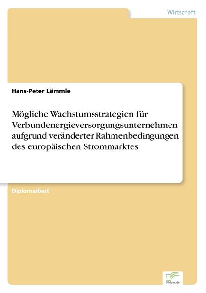 Mögliche Wachstumsstrategien für Verbundenergieversorgungsunternehmen aufgrund veränderter Rahmenbedingungen des europäischen Strommarktes,