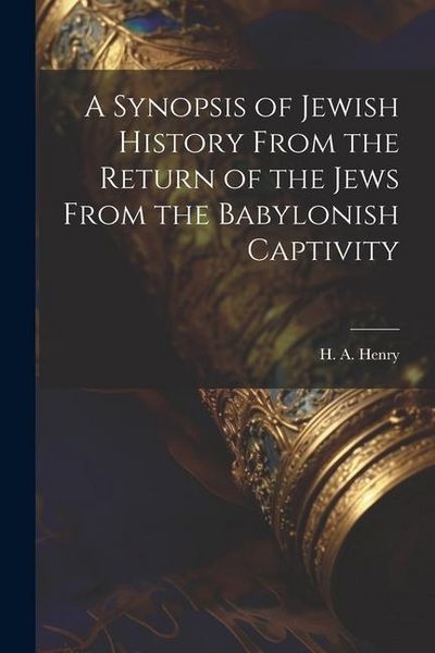 Produktbild: A Synopsis of Jewish History From the Return of the Jews From the Babylonish Captivity