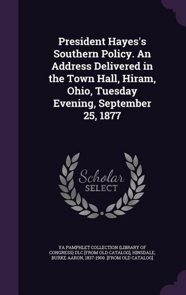 Produktbild: President Hayes's Southern Policy. An Address Delivered in the Town Hall, Hiram, Ohio, Tuesday Evening, September 25, 1877