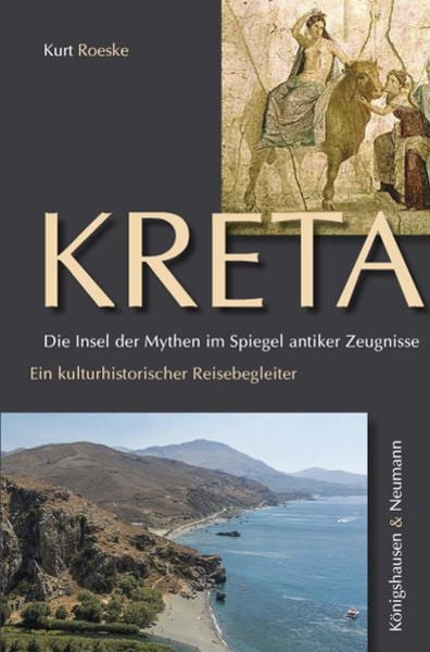 Kreta. Die Insel der Mythen im Spiegel antiker Zeugnisse, Gebundene Ausgabe von Kurt Roeske, Königshausen u. Neumann, 978-3-8260-6776-1