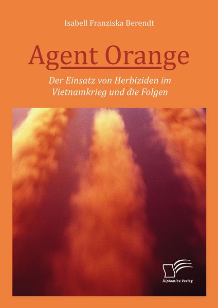 Produktbild: Agent Orange: Der Einsatz von Herbiziden im Vietnamkrieg und die Folgen