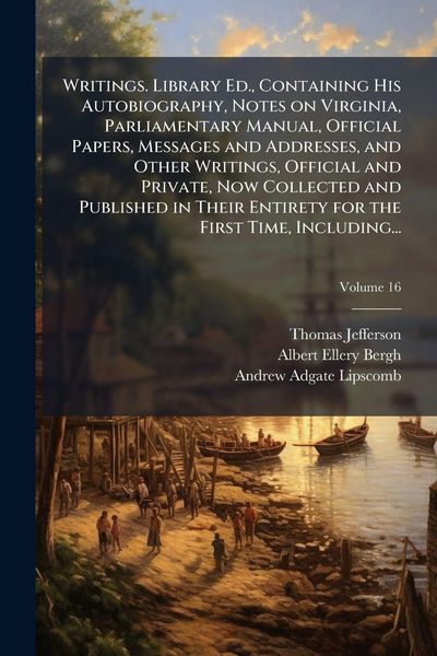 Produktbild: Writings. Library Ed., Containing His Autobiography, Notes on Virginia, Parliamentary Manual, Official Papers, Messages and Addresses, and Other Writi