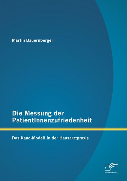 Produktbild: Die Messung der PatientInnenzufriedenheit: Das Kano-Modell in der Hausarztpraxis