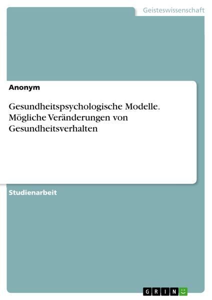 Produktbild: Gesundheitspsychologische Modelle. M&ouml;gliche Ver&auml;nderungen von Gesundheitsverhalten
