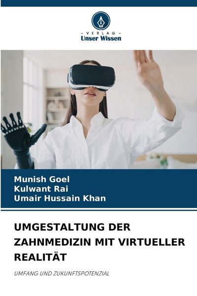 Umgestaltung der Zahnmedizin mit Virtueller Realität, Taschenbuch von Munish Goel , Kulwant Rai , Umair Hussain Khan, Verlag Unser Wissen,