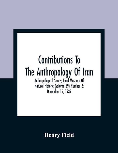 Produktbild: Contributions To The Anthropology Of Iran; Anthropological Series; Field Museum Of Natural History; (Volume 29) Number 2; December 15, 1939