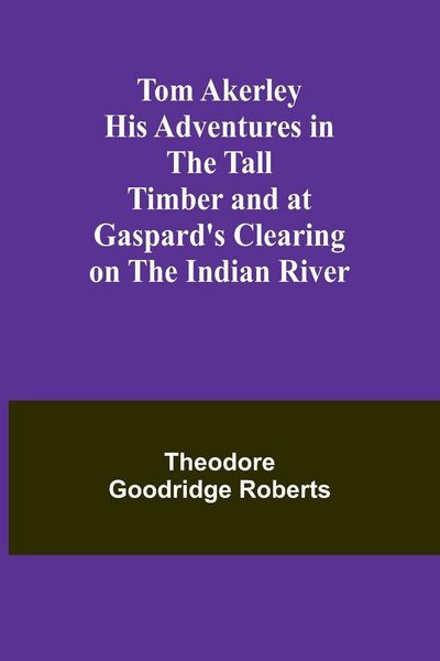 Produktbild: Tom Akerley His Adventures in the Tall Timber and at Gaspard's Clearing on the Indian River