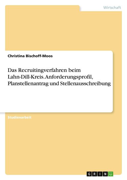 Das Recruitingverfahren beim Lahn-Dill-Kreis. Anforderungsprofil, Planstellenantrag und Stellenausschreibung, Taschenbuch von Christina Bischoff-Moos,