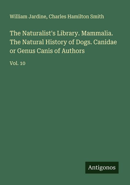 Produktbild: The Naturalist's Library. Mammalia. The Natural History of Dogs. Canidae or Genus Canis of Authors