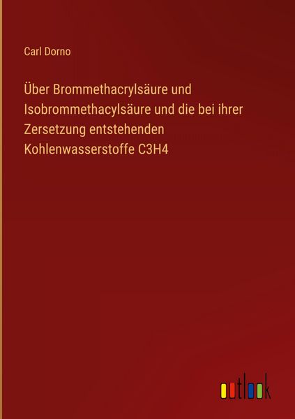 Produktbild: &Uuml;ber Brommethacryls&auml;ure und Isobrommethacyls&auml;ure und die bei ihrer Zersetzung entstehenden Kohlenwasserstoffe C3H4