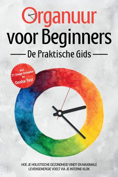 Produktbild: Organuur voor Beginners - De Praktische Gids: Hoe Je Holistische Gezondheid Vindt en Maximale Levensenergie Voelt via Je Interne Klok - Inclusief 21-D