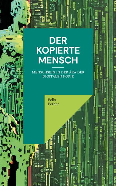 Der kopierte Mensch, Taschenbuch von Felix Ferber, BoD – Books on Demand, 9783769302721