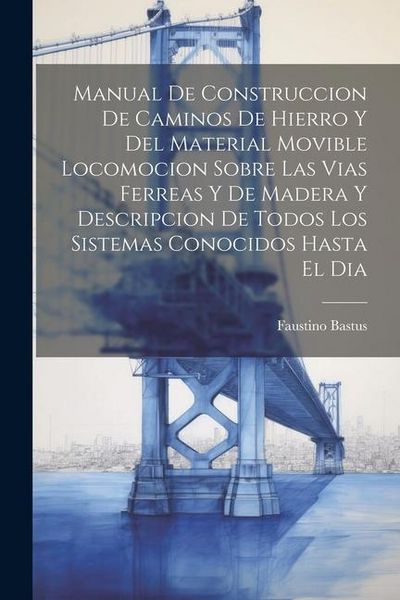 Produktbild: Manual De Construccion De Caminos De Hierro Y Del Material Movible Locomocion Sobre Las Vias Ferreas Y De Madera Y Descripcion De Todos Los Sistemas C