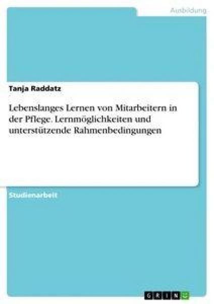 Produktbild: Lebenslanges Lernen von Mitarbeitern in der Pflege. Lernm&ouml;glichkeiten und unterst&uuml;tzende Rahmenbedingungen