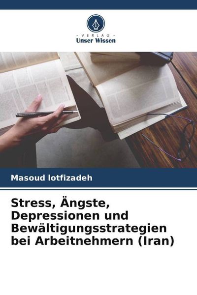 Produktbild: Stress, &Auml;ngste, Depressionen und Bew&auml;ltigungsstrategien bei Arbeitnehmern (Iran)