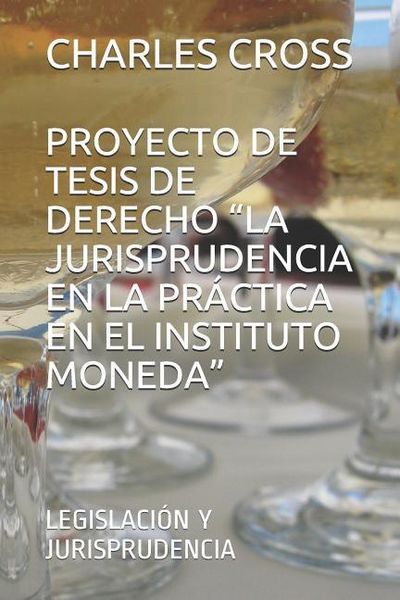 Produktbild: Proyecto de Tesis de Derecho "la Jurisprudencia En La Pr&aacute;ctica En El Instituto Moneda": Legislaci&oacute;n Y Jurisprudencia