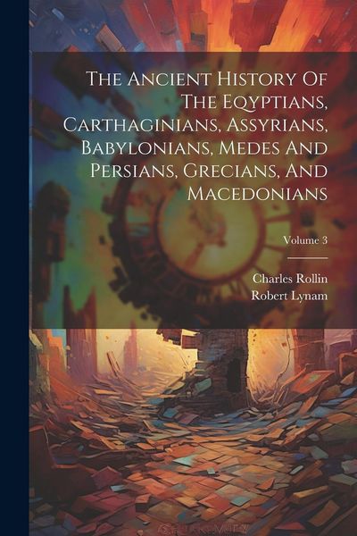 Produktbild: The Ancient History Of The Eqyptians, Carthaginians, Assyrians, Babylonians, Medes And Persians, Grecians, And Macedonians; Volume 3
