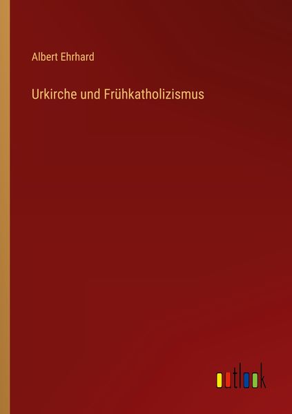 Urkirche und Frühkatholizismus, Taschenbuch von Albert Ehrhard, Outlook, 9783368439583