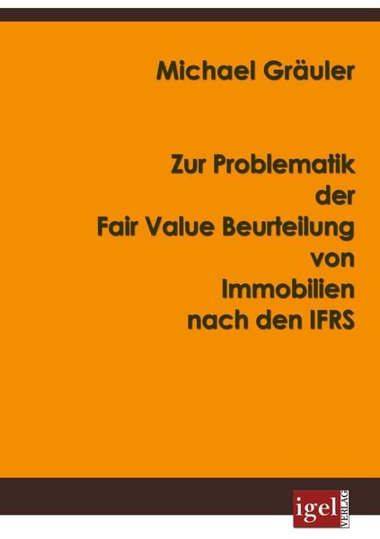 Zur Problematik der Fair Value Beurteilung von Immobilien nach den IFRS, Taschenbuch von Michael Gräuler, Igel Verlag Literatur & Wissenschaft,