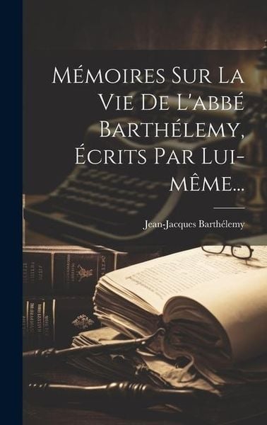 Produktbild: M&eacute;moires Sur La Vie De L'abb&eacute; Barth&eacute;lemy, &Eacute;crits Par Lui-m&ecirc;me...