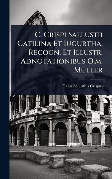 Produktbild: C. Crispi Sallustii Catilina Et Iugurtha, Recogn. Et Illustr. Adnotationibus O.m. M&Atilde;1/4ller