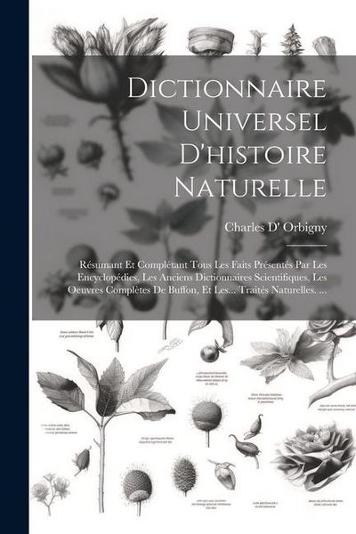Produktbild: Dictionnaire Universel D'histoire Naturelle: R&eacute;sumant Et Compl&eacute;tant Tous Les Faits Pr&eacute;sent&eacute;s Par Les Encyclop&eacute;dies, Les Anciens Dictionnaires Scientif