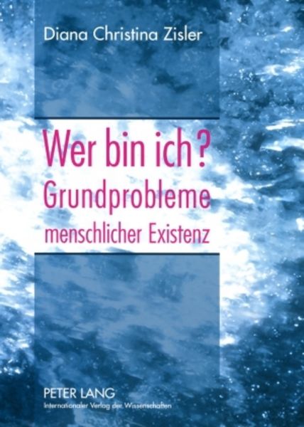 Wer bin ich? Grundprobleme menschlicher Existenz, Taschenbuch von Diana Christina Zisler, Peter Lang GmbH, Internationaler Verlag der Wissenschaften,