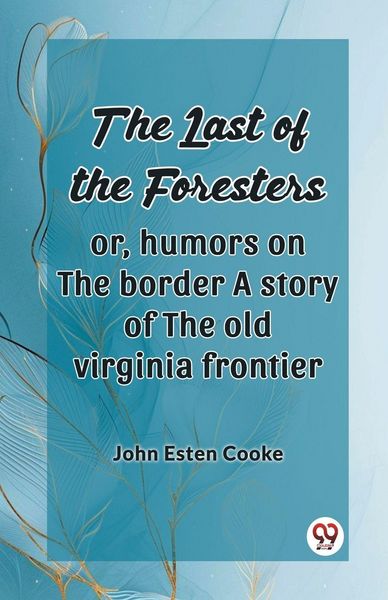 Produktbild: The Last Of The Foresters Or, Humors On The Border A Story Of The Old Virginia Frontier