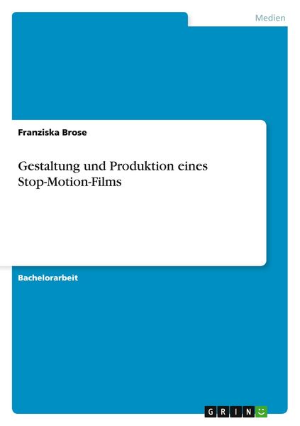 Gestaltung und Produktion eines Stop-Motion-Films, Taschenbuch von Franziska Brose, GRIN, 9783668212770