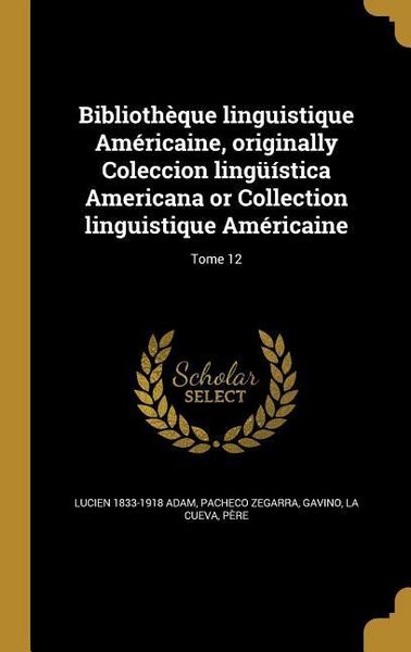 Produktbild: Biblioth&egrave;que linguistique Am&eacute;ricaine, originally Coleccion ling&uuml;&iacute;stica Americana or Collection linguistique Am&eacute;ricaine; Tome 12