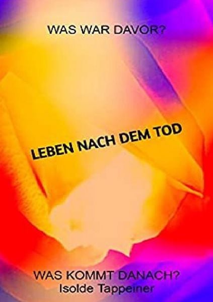 Leben nach dem Tod, Taschenbuch von Isolde Maria Tappeiner, Epubli, 9783565030446
