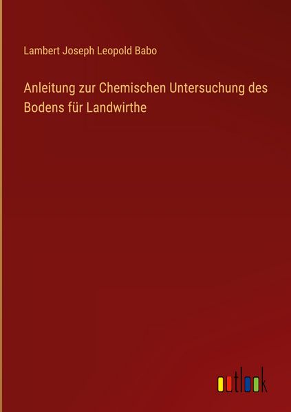 Produktbild: Anleitung zur Chemischen Untersuchung des Bodens f&uuml;r Landwirthe