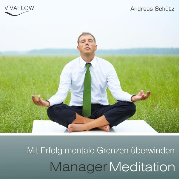 Manager Meditation - Mit Erfolg mentale Grenzen überwinden
