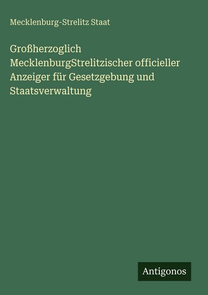 Produktbild: Gro&szlig;herzoglich MecklenburgStrelitzischer officieller Anzeiger f&uuml;r Gesetzgebung und Staatsverwaltung