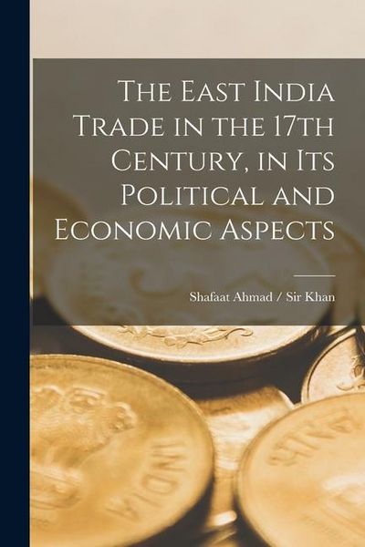 Produktbild: The East India Trade in the 17th Century, in Its Political and Economic Aspects