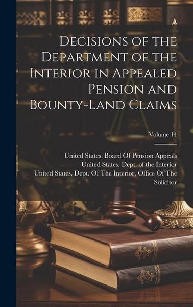 Produktbild: Decisions of the Department of the Interior in Appealed Pension and Bounty-Land Claims; Volume 14