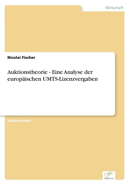 Auktionstheorie - Eine Analyse der europäischen UMTS-Lizenzvergaben, Taschenbuch von Nicolai Fischer, GRIN, 9783838675695