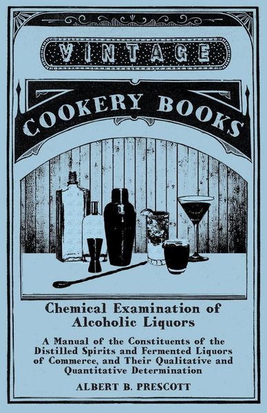 Produktbild: Chemical Examination of Alcoholic Liquors - A Manual of the Constituents of the Distilled Spirits and Fermented Liquors of Commerce, and Their Qualita