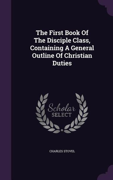 Produktbild: The First Book Of The Disciple Class, Containing A General Outline Of Christian Duties