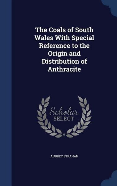 Produktbild: The Coals of South Wales With Special Reference to the Origin and Distribution of Anthracite